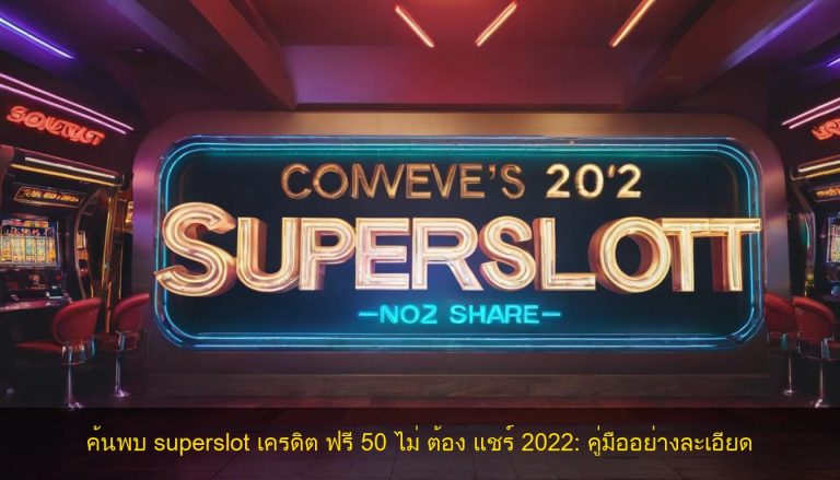 ค้นพบ superslot เครดิต ฟรี 50 ไม่ ต้อง แชร์ 2022: คู่มืออย่างละเอียด